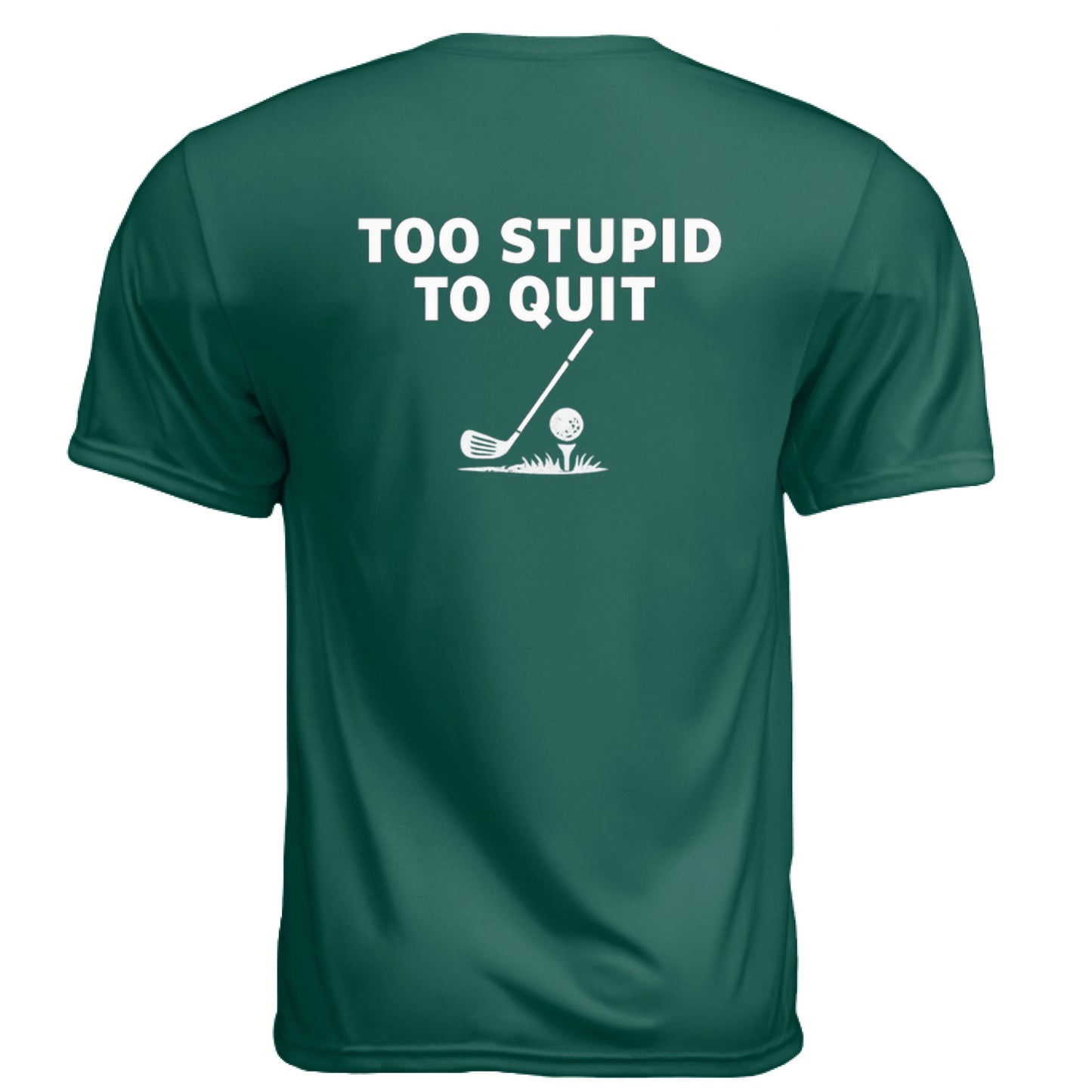 Too Stupid to Quit Funny Golf Shirt – Moisture-Wicking Tee back design from Clubbage