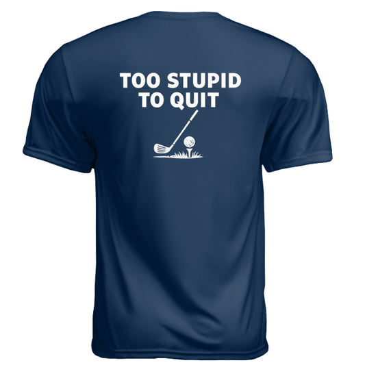 Too Stupid to Quit Funny Golf Shirt – Moisture-Wicking Tee - Clubbage - Too Stupid To Quit Funny Golf Shirt – Moisture
