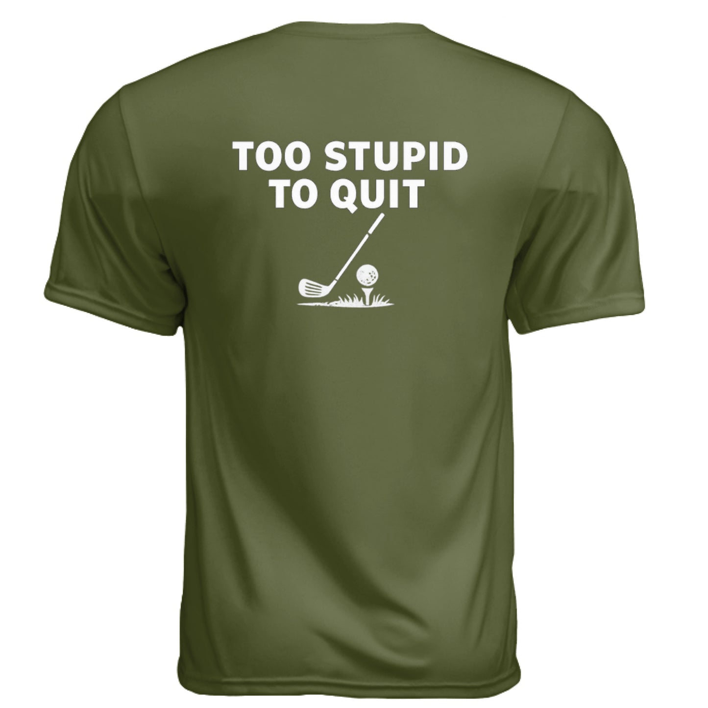 Too Stupid to Quit Funny Golf Shirt – Moisture-Wicking Tee back design from Clubbage
