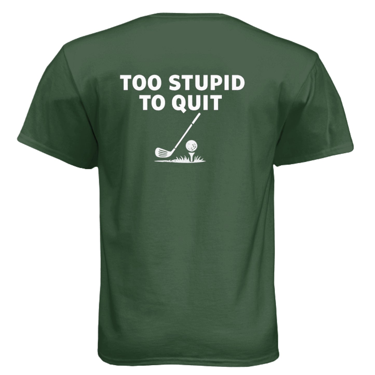 Too Stupid to Quit Funny Golf Shirt – Soft Tri-Blend Tee back design from Clubbage