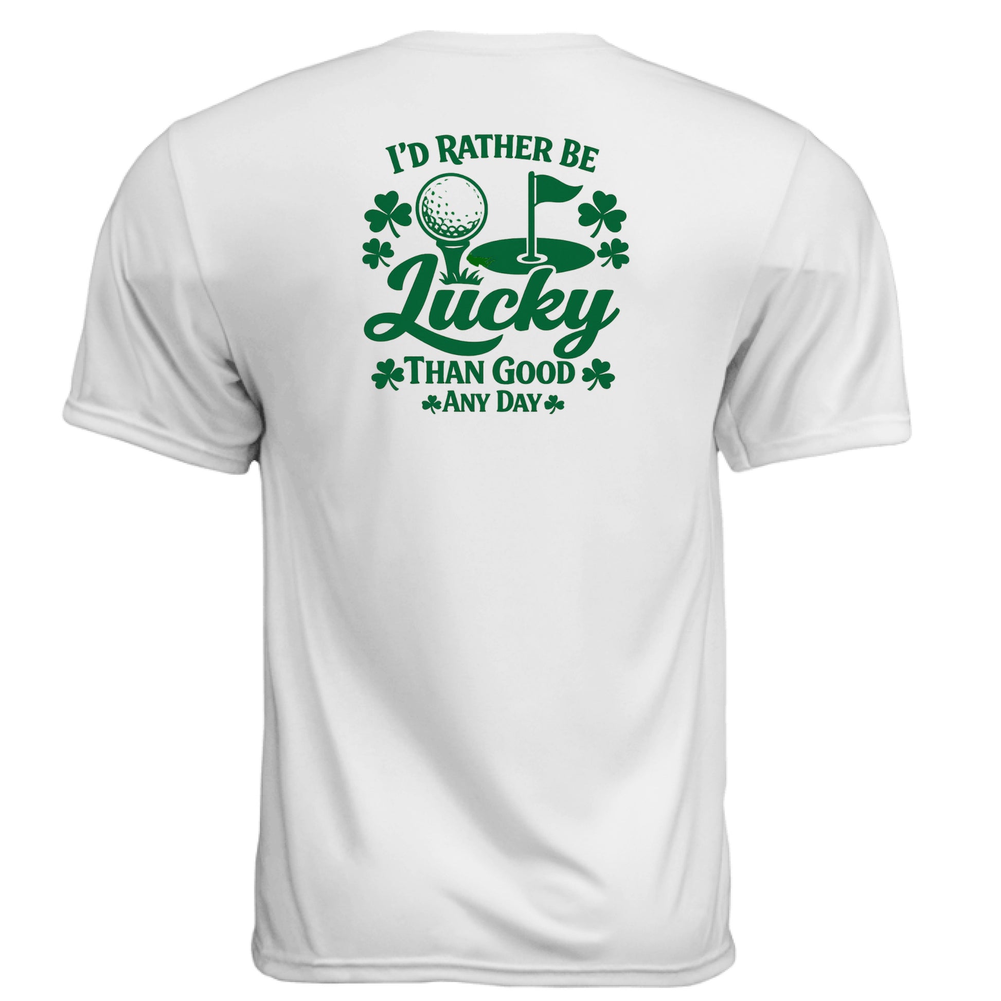 St Patty - Rather Be Lucky Than Good Any Day Golf Gift Shirt – Moisture-Wicking Tee back design from Clubbage