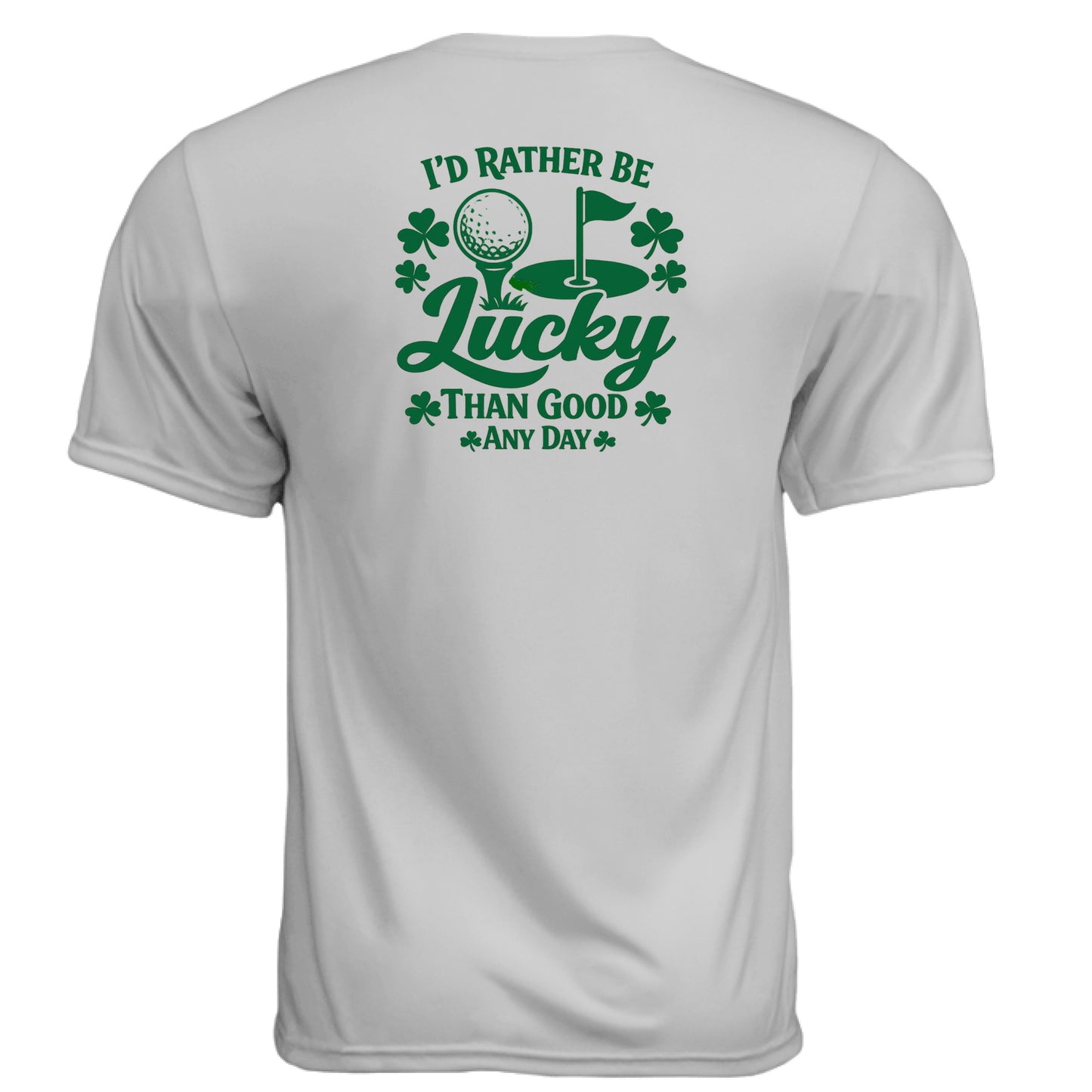 St Patty - Rather Be Lucky Than Good Any Day Golf Gift Shirt – Moisture-Wicking Tee back design from Clubbage
