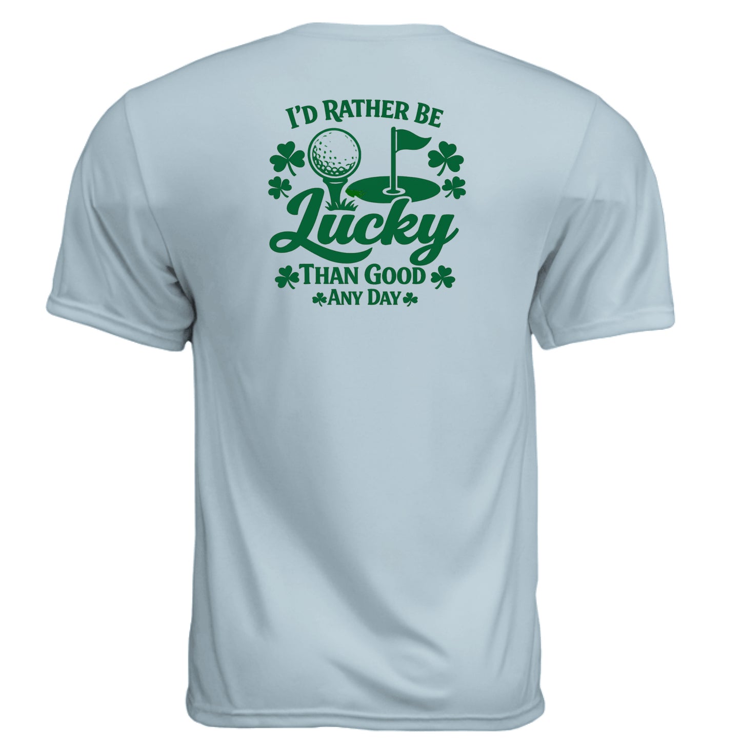 St Patty - Rather Be Lucky Than Good Any Day Golf Gift Shirt – Moisture-Wicking Tee back design from Clubbage