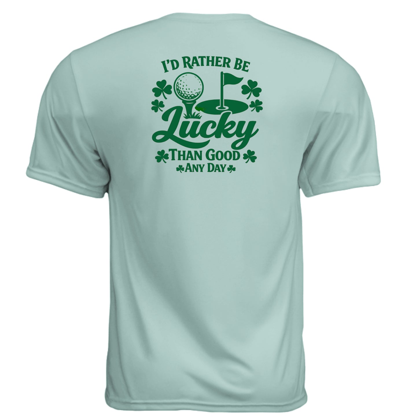 St Patty - Rather Be Lucky Than Good Any Day Golf Gift Shirt – Moisture-Wicking Tee back design from Clubbage