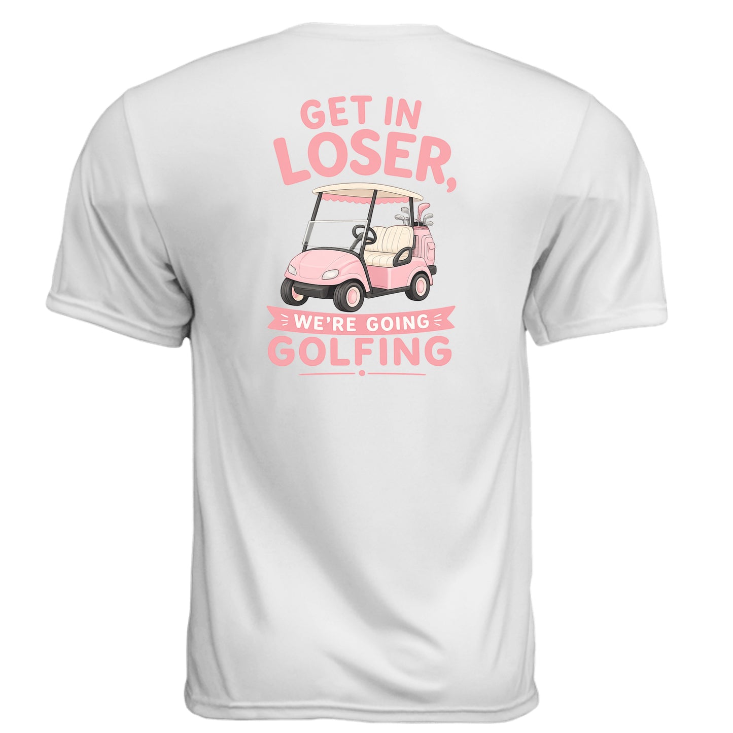 Ladies Get In Loser We're Going Golfing Shirt – Moisture-Wicking Performance Tee from Clubbage