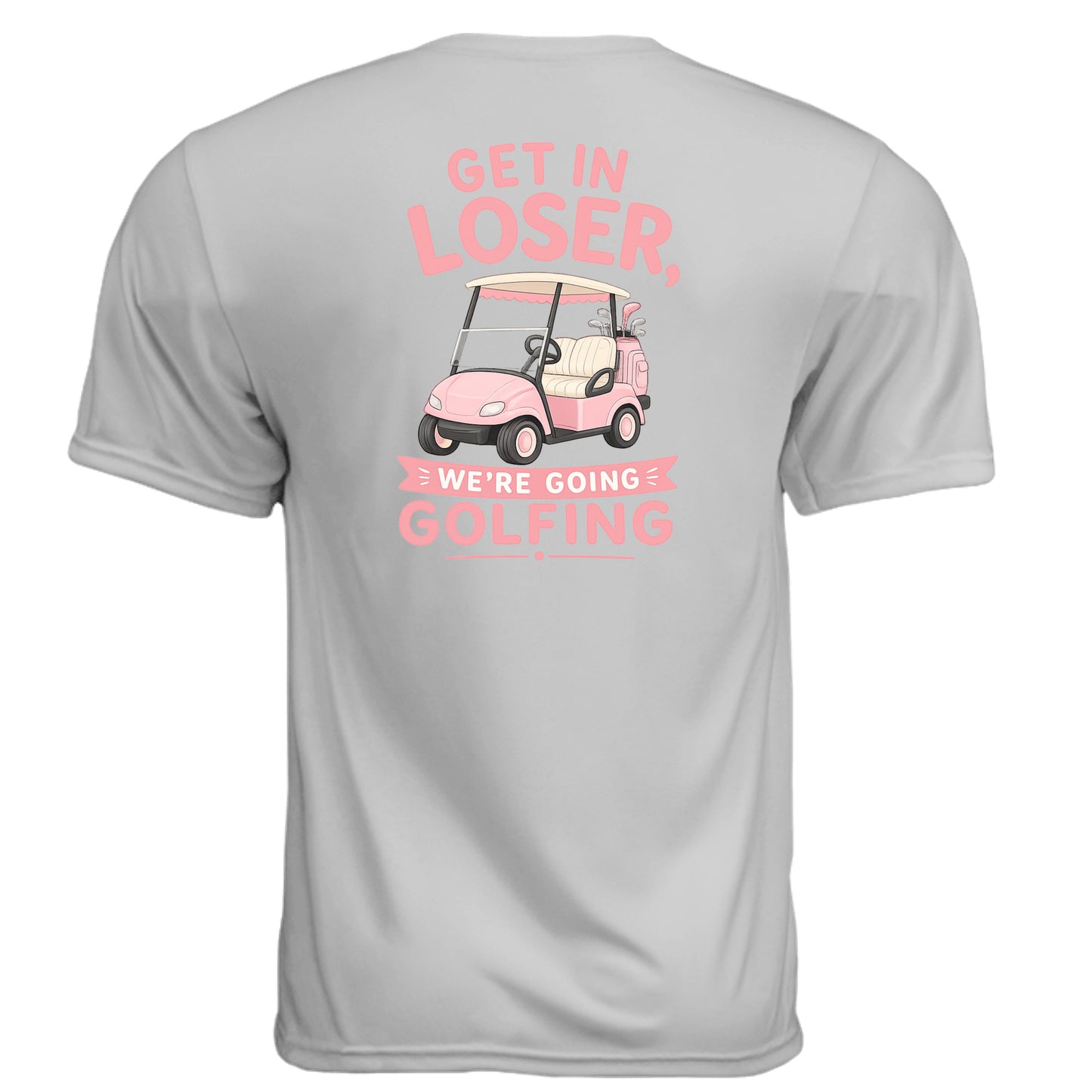Ladies Get In Loser We're Going Golfing Shirt – Moisture-Wicking Performance Tee from Clubbage