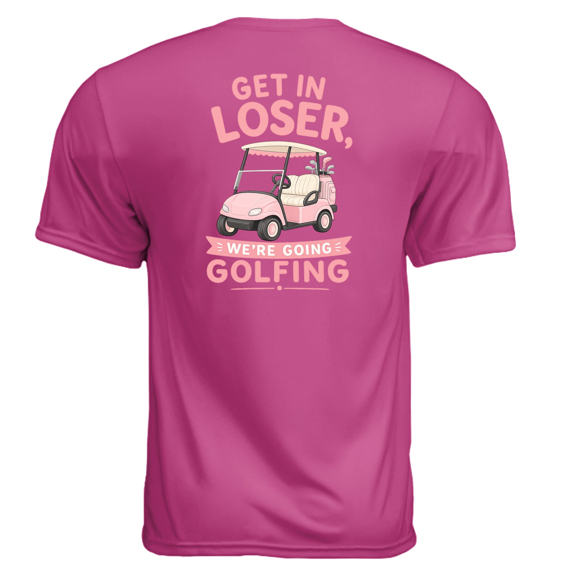 Ladies Get In Loser We're Going Golfing Shirt – Moisture-Wicking Performance Tee from Clubbage